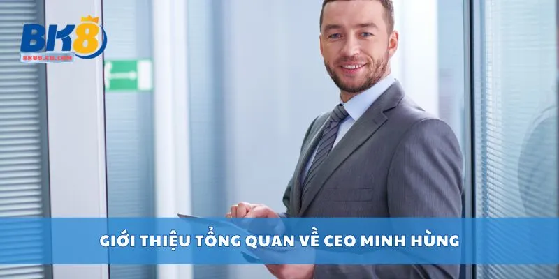 Giới thiệu tổng quan về CEO Minh Hùng