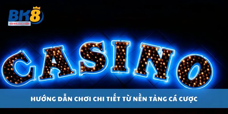Hướng dẫn chơi chi tiết từ nền tảng cá cược
