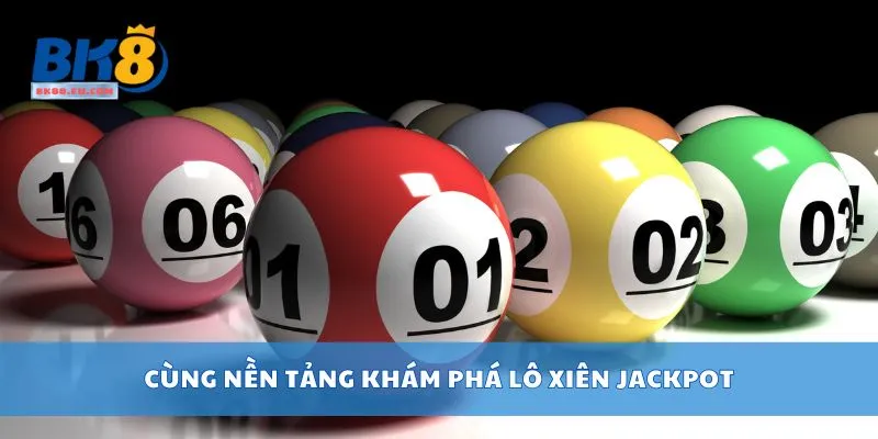 Cùng nền tảng khám phá lô xiên Jackpot