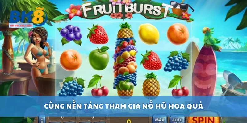 Cùng nền tảng tham gia Nổ hũ hoa quả