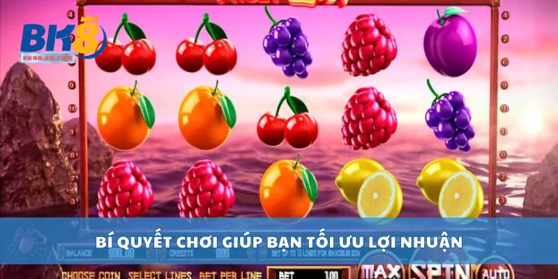 Bí quyết chơi giúp bạn tối ưu lợi nhuận