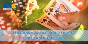 Tận Hưởng Ván Bài Đỉnh Cao Cùng Poker Online Hấp Dẫn