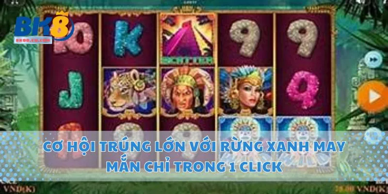 Cơ Hội Trúng Lớn Với Rừng Xanh May Mắn Chỉ Trong 1 Click