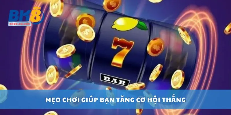 Mẹo chơi giúp bạn tăng cơ hội thắng